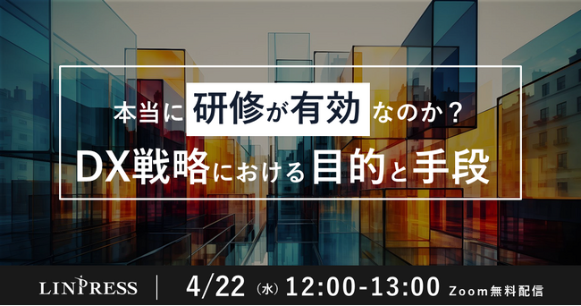 DX推進担当者向けウェビナー「本当に研修が有効なのか？DX戦略における目的と手段」を開催（4月22日12:00-13:00）株式会社リンプレス