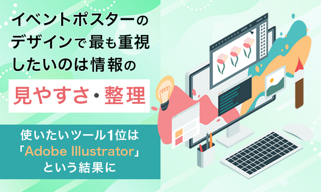 イベントポスターのデザインで最も重視したいのは「情報の見やすさ・整理」。使いたいツール1位は「Adobe Illustrator」という結果に