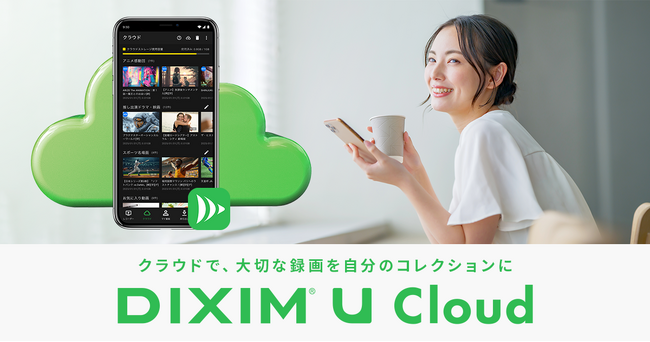 テレビ視聴アプリ「DiXiM Play」がクラウド保存に対応。新サービス「DiXiM U Cloud」で、大切な録画を自分のコレクションに！