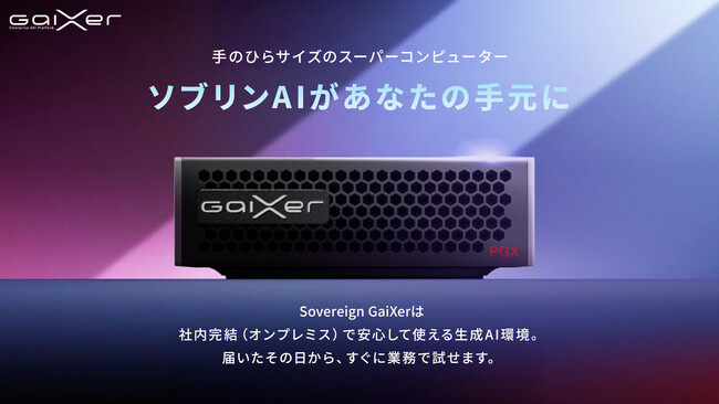 国内向け生成AI基盤「Sovereign GaiXer」正式受注開始のお知らせ ～手のひらサイズのスパコンで生成AIを。機密性とデータ主権を守るオンプレミス型生成AIソリューション～