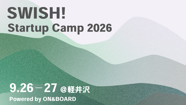 【成長産業のリーダー層限定／先着500名募集】ベンチャーキャピタル「ON＆BOARD」長野・軽井沢発 スタートアップキャンプ「SWISH! Startup Camp 2026」開催。参加者募集開始！