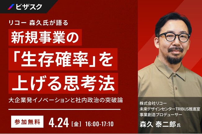 【 4/24 (金) 16:00 】リコー 森久氏が語る 新規事業の「生存確率」を上げる思考法 無料オンラインセミナーを開催