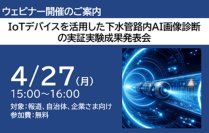 IoTデバイスを活用した下水管路AI画像診断　実証実験の成果発表会を4月27日に開催