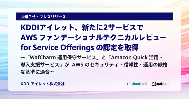 KDDIアイレット、新たに2サービスで AWS ファンデーショナルテクニカルレビュー for Service Offerings の認定を取得
