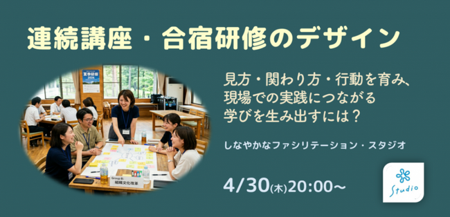 研修を「知識提供」から「変化が生まれ続ける仕組み」へ　｜　人材開発・研修・地域講座担当者向け　｜　行動変容と価値創造を生む「連続講座・合宿研修のデザイン講座」