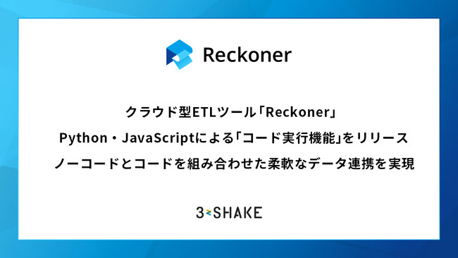 クラウド型ETLツール「Reckoner」、Python・JavaScriptによる「コード実行機能」をリリース―ノーコードとコードを組み合わせた柔軟なデータ連携を実現
