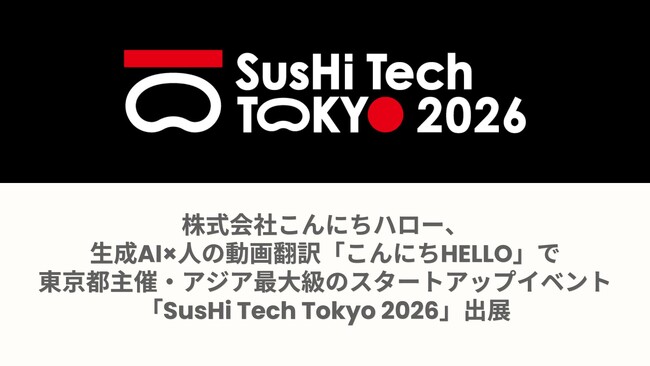 株式会社こんにちハロー、生成AI×人の動画翻訳「こんにちHELLO」で東京都主催・アジア最大級のスタートアップイベント「SusHi Tech Tokyo 2026」出展