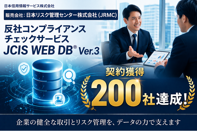 日本信用情報サービス株式会社の販売会社：日本リスク管理センター株式会社（JRMC）は反社コンプライアンスチェックサービス（JCIS WEB DB(R) Ver.3）の契約獲得200社を達成しました！