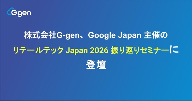 株式会社G-gen、Google Cloud 主催の「リテールテック Japan 2026 振り返りセミナー」に登壇