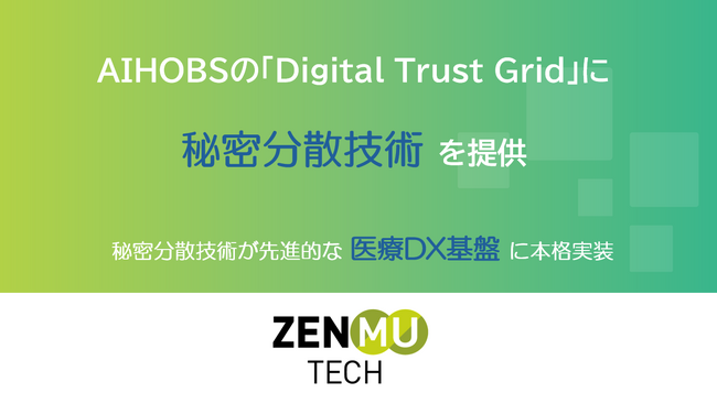 ZenmuTech、AIHOBSの「Digital Trust Grid」に共同開発技術を提供 　ー 秘密分散技術が先進的な医療DX基盤に本格実装 ー