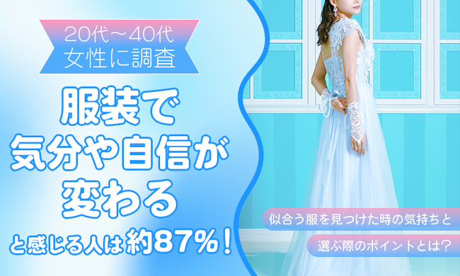 【20代～40代女性に調査】服装で「気分や自信が変わる」と感じる人は約87％！似合う服を見つけた時の気持ちと選ぶ際のポイントとは？
