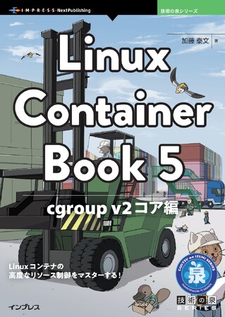 Linuxコンテナの高度なリソース制御をマスターする！ 『Linux Container Book 5　cgroup v2コア編』発行 技術の泉シリーズ、4月の新刊