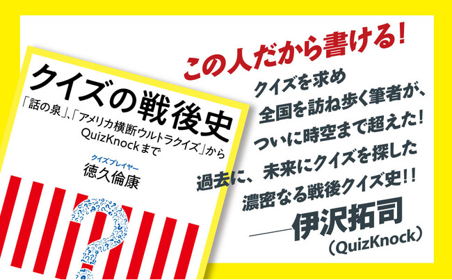 伊沢拓司さん推薦!!　「競技クイズ界最強の男」の異名をもつ徳久倫康さんが贈る超おもしろ本『クイズの戦後史──「話の泉」、「アメリカ横断ウルトラクイズ」からQuizKnockまで』4月17日発売！