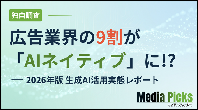 広告業界の9割が「AIネイティブ」に!? 2026年版 生成AI活用実態レポート