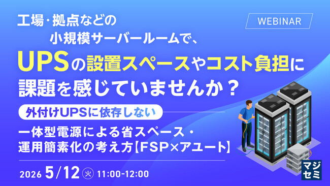 『工場・拠点などの小規模サーバールームで、UPSの設置スペースやコスト負担に課題を感じていませんか？』というテーマのウェビナーを開催