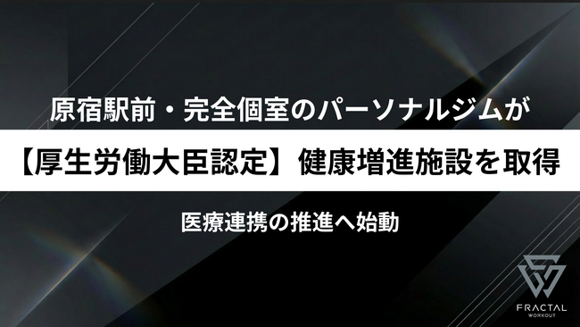 【厚生労働大臣認定を取得】原宿駅前の完全個室パーソナルジム「フラクタルワークアウト」が健康増進施設の認定を取得しました。