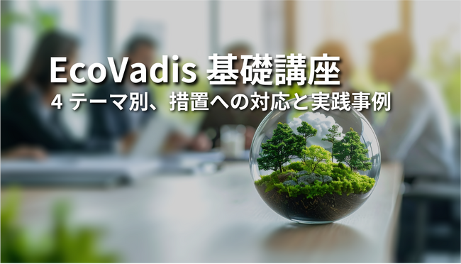 EcoVadis対応企業の実務課題に対応　「措置」に特化したオンライン講座の提供開始― 4テーマ21基準を体系化し、評価対応の基礎への理解を支援