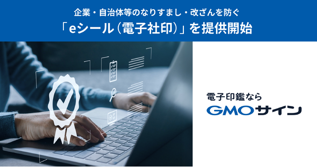 「GMOサイン」、企業・自治体等のなりすまし・改ざんを防ぐ「eシール（電子社印）」を提供開始【GMOグローバルサイン・ホールディングス】