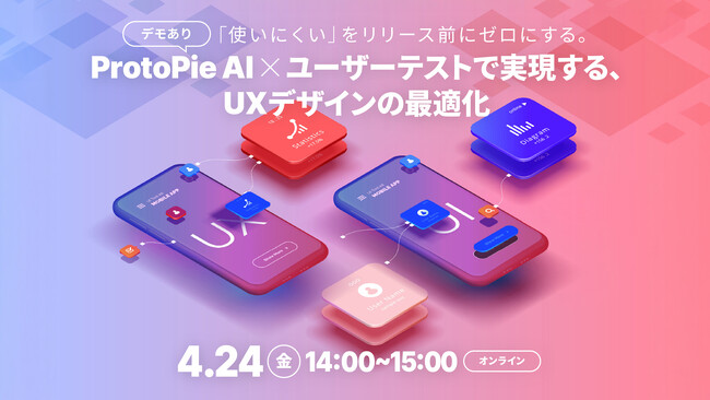 【今週4/24（金）オンライン開催】「使いにくい」をリリース前にゼロにする。ProtoPie AI × ユーザーテストで実現する、 UXデザインの最適化【参加無料】