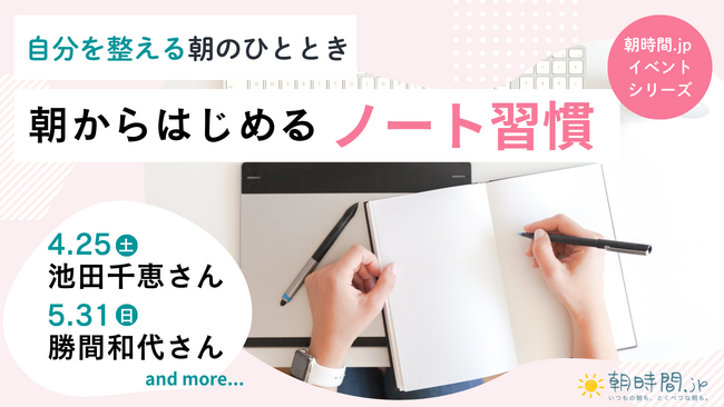 朝時間.jp、「朝からはじめるノート習慣」をテーマにシリーズイベントを開催～池田千恵さん、勝間和代さんらをゲストに迎え「朝時間活用と朝のアウトプット」を提案～