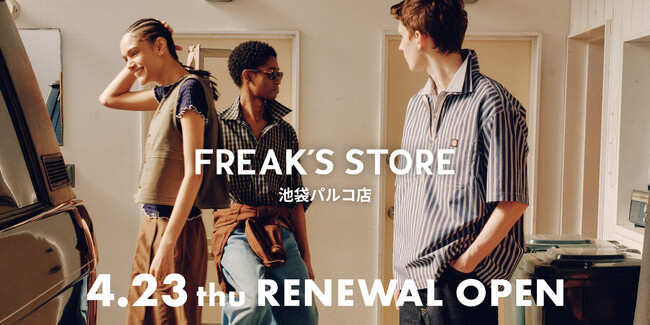 4月23日(木)FREAK'S STORE池袋パルコ RENEWAL OPEN！リニューアルオープンを記念して、期間限定POP UPやワークイベントなど、多彩なコンテンツをご用意。