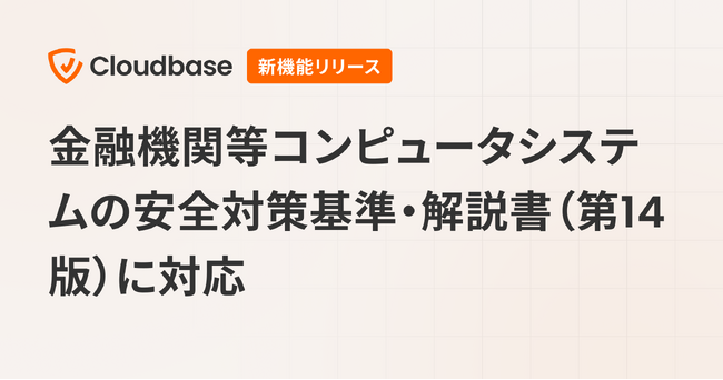 国産CNAPP「Cloudbase」、金融機関等コンピュータシステムの安全対策基準・解説書（第14版）に対応