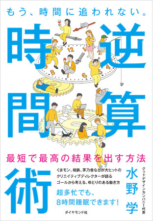 日本一のクリエイティブディレクターが明かす、毎日8時間睡眠でも最高の結果を出す“とっておき”の時間術『もう、時間に追われない。 逆算時間術』 本日発売