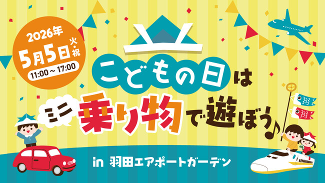 GWは羽田エアポートガーデンへ！「こどもの日」を親子で遊びつくす特別イベント開催