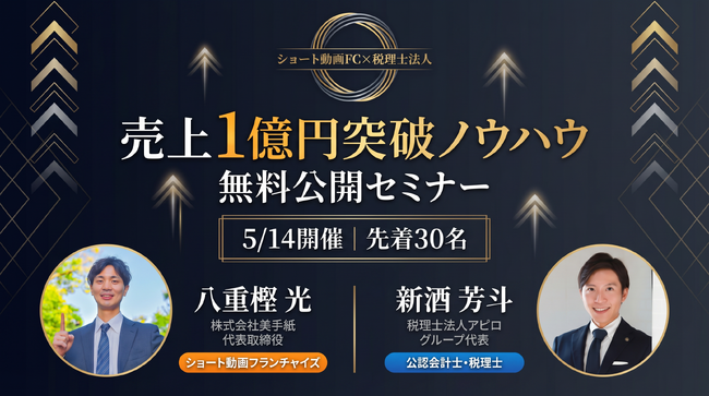 【残席わずか】売上1億円突破のノウハウを無料公開！ショート動画フランチャイズ×税理士法人が教えるリスク最小・利益最大化の二刀流セミナー5月14日開催