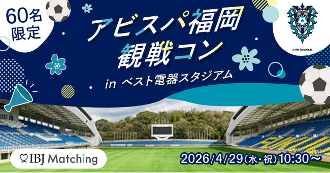 【明治安田×IBJ】アビスパ福岡の観戦婚活イベントを開催。単身世帯5割超の福岡市で、限定60名の出会いを創出