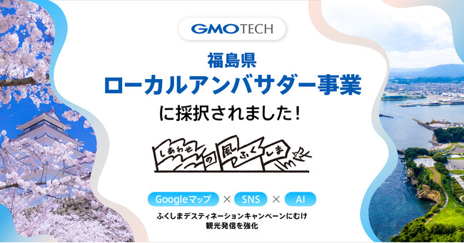GMO TECH、福島県ローカルアンバサダー事業に採択　Googleマップ×SNS×AIで観光発信を強化