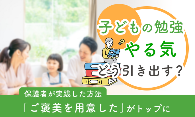子どもの勉強やる気、どう引き出す？保護者が実践した方法「ご褒美を用意した」がトップに