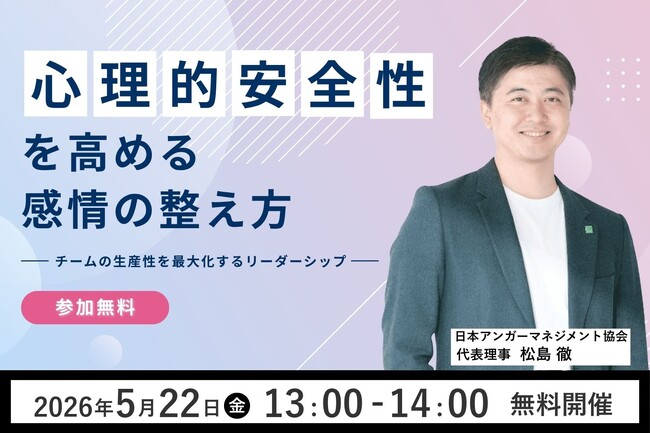 【無料オンラインセミナー】5月22日（金）、一般社団法人日本アンガーマネジメント協会 新代表理事 松島 徹が初登壇「心理的安全性を高める感情の整え方 ― チームの生産性を最大化するリーダーシップ」