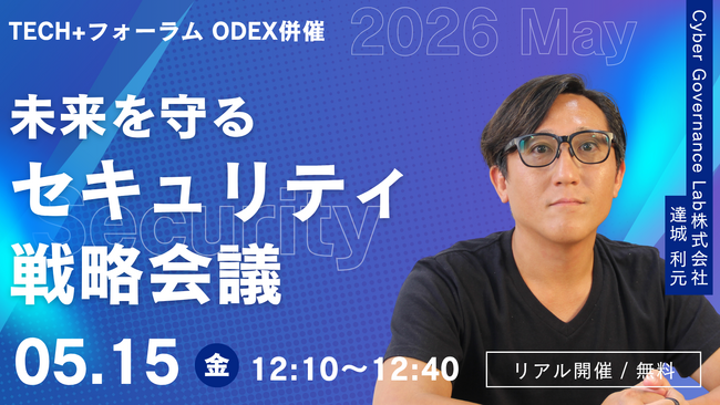 5月15日（金）「TECH+フォーラム ODEX併催セキュリティ 2026 May」に関通・サイバーガバナンス・エグゼクティブ・アドバイザー達城利元がセミナー登壇