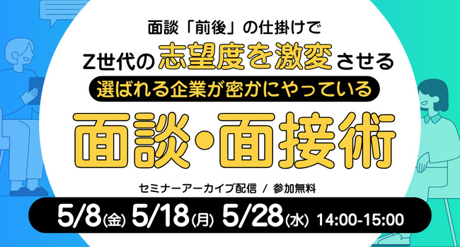 【見逃し配信】面談「前後」の仕掛けでZ世代の志望度を激変させる！選ばれる企業が密かにやっている面談・面接術