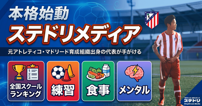 元アトレティコ・マドリード育成組織出身の代表が手がけるサッカー育成メディア「ステドリメディア」が本格始動──全国スクールランキングから練習・食事・メンタルまで、育成の