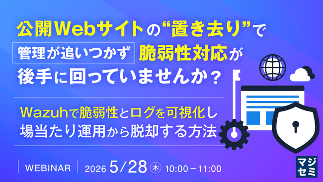『公開Webサイトの“置き去り”で、管理が追いつかず脆弱性対応が後手に回っていませんか？』というテーマのウェビナーを開催