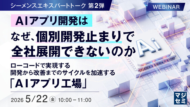 『【シーメンスエキスパートトーク 第2弾】AIアプリ開発はなぜ、個別開発止まりで全社展開できないのか』というテーマのウェビナーを開催