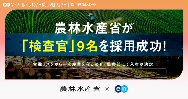 農林水産省 大臣官房検査・監察部検査課、エンの『ソーシャルインパクト採用プロジェクト』で400件以上の応募から「検査官」9名の採用が決定