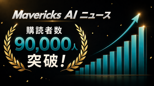 日本最大級の生成AIメルマガ「Mavericks AI ニュース」の購読者が9万人を突破！――動画生成AI「NoLang」開発チームが最前線の知見を凝縮し、週次で届けるAI実務情報の最新号を配信