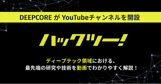 研究室に眠る最先端技術を“わかる！面白い！”に。DEEPCORE、ディープテックの可能性を解剖するYouTubeチャンネル「ハックツー！」を開設