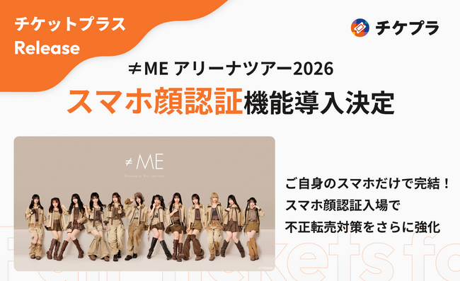 『≠ME アリーナツアー2026』にチケプラのスマホ顔認証システムを導入！スマホ1台で完結する本人認証で、不正転売対策をさらに強化