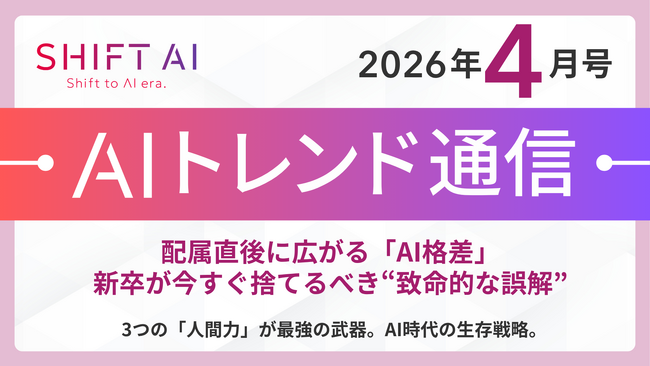 ＜2026 AIトレンド通信 4月号＞配属直後に広がる「AI格差」。新卒が今すぐ捨てるべき“致命的な誤解”