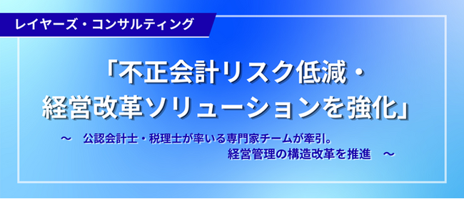 レイヤーズ・コンサルティング、昨今のガバナンス危機に対応する「不正会計リスク低減・経営改革ソリューション」を強化