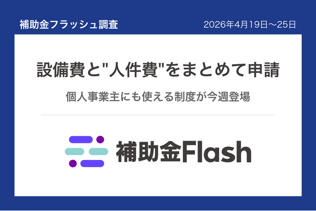 補助金フラッシュ調査、設備投資を検討中なら──人件費まで対象にできる補助金が今週登場