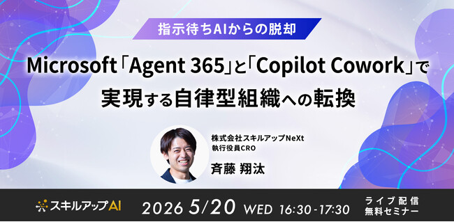 スキルアップNeXt、『Microsoft「Agent 365」と「Copilot Cowork」で実現する自律型組織への転換』をテーマにセミナーを開催（5/20）