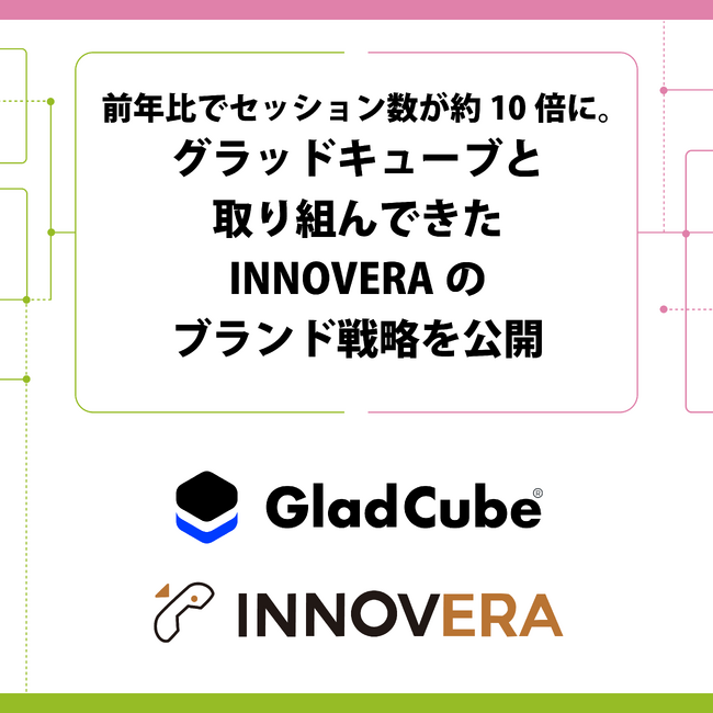 前年比でセッション数が約10倍に。グラッドキューブと取り組んできたINNOVERAのブランド戦略を公開。