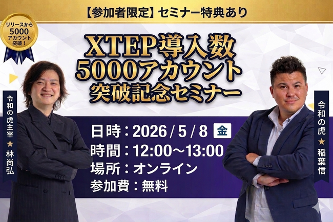 【X（旧Twitter）】XTEP累計導入数5,000アカウント突破を記念して、令和の虎主宰 林社長とセミナー開催決定！