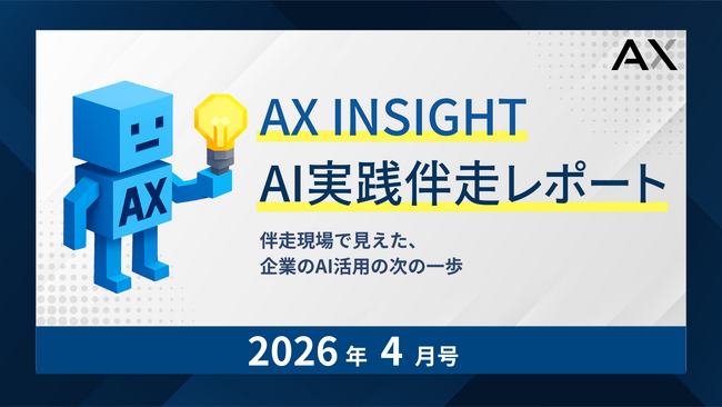 【AX INSIGHT｜AI実践伴走レポート 2026年4月号】株式会社AX、「伴走現場で見えた、企業のAI活用の次の一歩」を公開