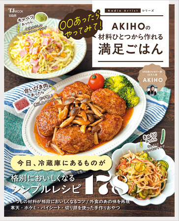 いつもの食材で驚きの満足感！『TJMOOK 〇〇あったらやってみて！ AKIHOの材料ひとつから作れる満足ごはん』が発売